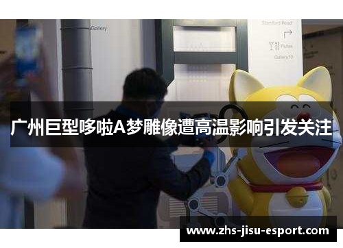 广州巨型哆啦A梦雕像遭高温影响引发关注