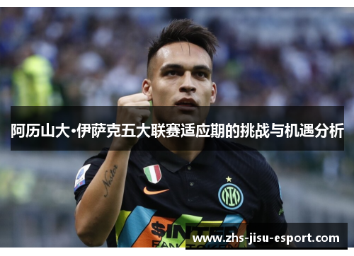 阿历山大·伊萨克五大联赛适应期的挑战与机遇分析