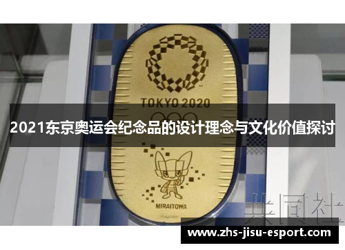 2021东京奥运会纪念品的设计理念与文化价值探讨 2021东京奥运会纪念品的设计理念与文化价值探讨